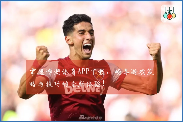 掌握博澳体育APP下载，畅享游戏策略与技巧的全新体验！